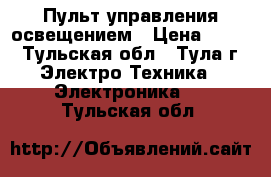 Пульт управления освещением › Цена ­ 550 - Тульская обл., Тула г. Электро-Техника » Электроника   . Тульская обл.